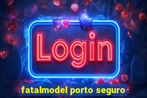 fatalmodel porto seguro